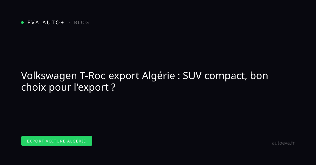 Volkswagen T-Roc export Algérie : SUV compact, bon choix pour l'export ...